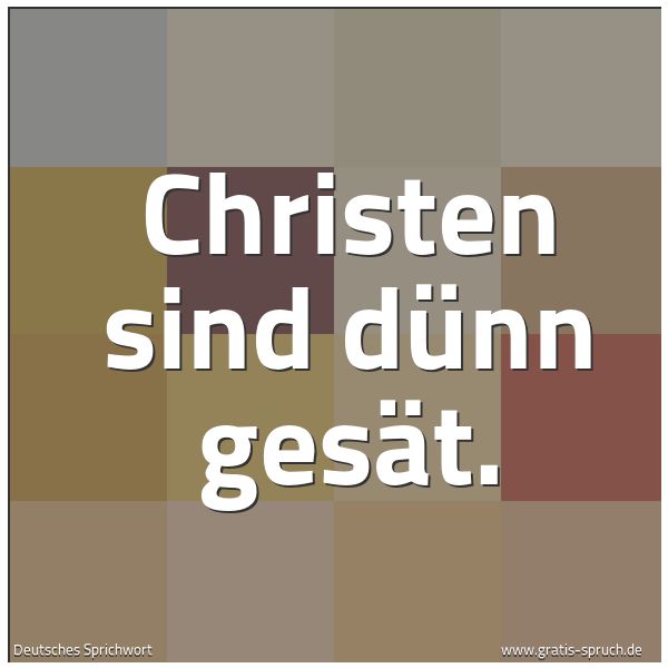 Spruchbild mit dem Text 'Christen sind dünn gesät.'