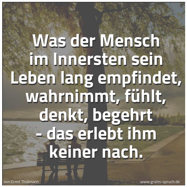 Spruchbild mit dem Text 'Was der Mensch im Innersten sein Leben lang empfindet, wahrnimmt, fühlt, denkt, begehrt - das erlebt ihm keiner nach.'