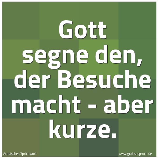 Spruchbild mit dem Text 'Gott segne den,
der Besuche macht -
aber kurze.'