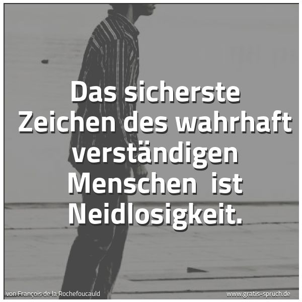 Spruchbild mit dem Text 'Das sicherste Zeichen des wahrhaft verständigen Menschen
ist Neidlosigkeit. '