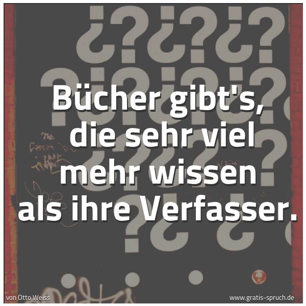 Spruchbild mit dem Text 'Bücher gibt's,
die sehr viel mehr wissen als ihre Verfasser.'