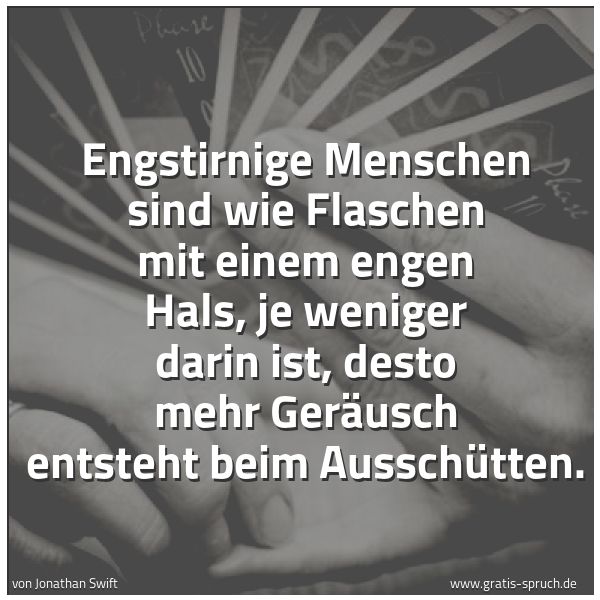 Spruchbild mit dem Text 'Engstirnige Menschen sind wie Flaschen mit einem engen Hals, je weniger darin ist, desto mehr Geräusch entsteht beim Ausschütten.'