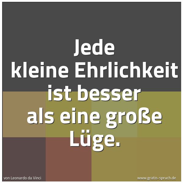 Spruchbild mit dem Text 'Jede kleine Ehrlichkeit ist besser als eine große Lüge.'
