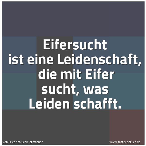 Spruchbild mit dem Text 'Eifersucht ist eine Leidenschaft,
die mit Eifer sucht, was Leiden schafft. '