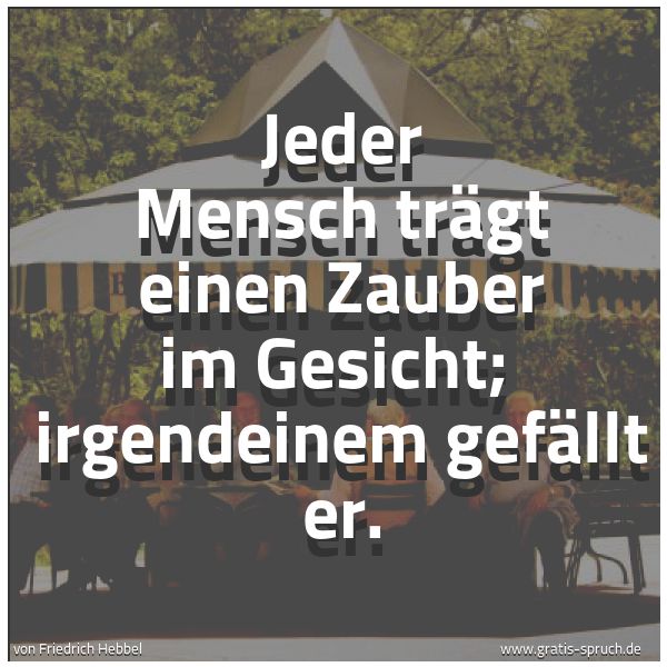 Spruchbild mit dem Text 'Jeder Mensch trägt einen Zauber im Gesicht;
irgendeinem gefällt er.'