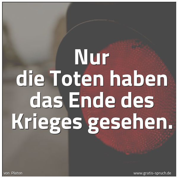 Spruchbild mit dem Text 'Nur die Toten haben das Ende des Krieges gesehen.'