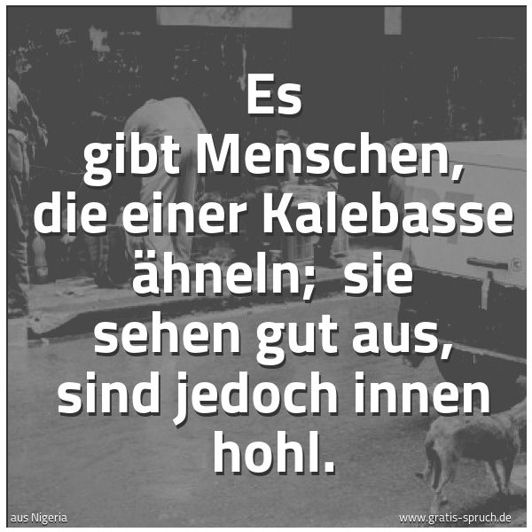 Spruchbild mit dem Text 'Es gibt Menschen, die einer Kalebasse ähneln;
sie sehen gut aus, sind jedoch innen hohl.'