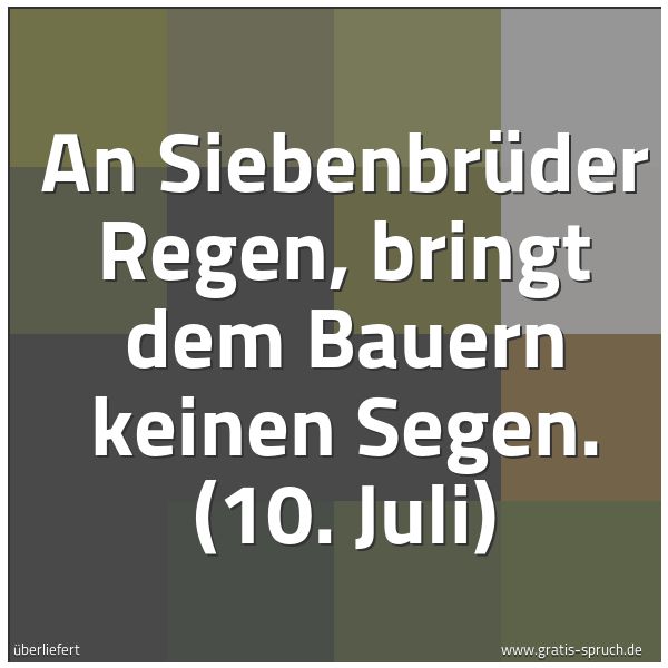 Spruchbild mit dem Text 'An Siebenbrüder Regen, bringt dem Bauern keinen Segen.
(10. Juli)'
