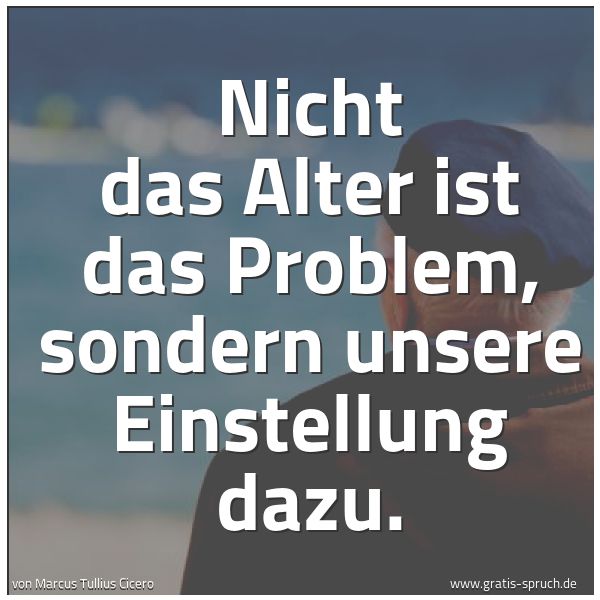 Spruchbild mit dem Text 'Nicht das Alter ist das Problem,
sondern unsere Einstellung dazu.'