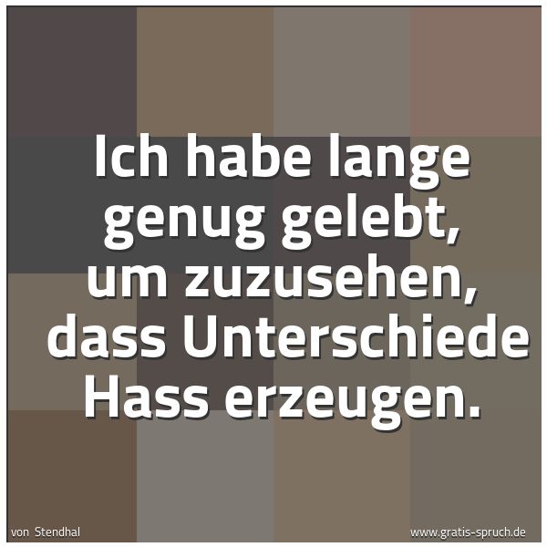 Spruchbild mit dem Text 'Ich habe lange genug gelebt, um zuzusehen,
dass Unterschiede Hass erzeugen.'