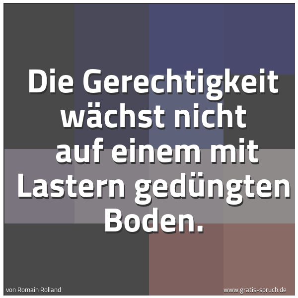 Spruchbild mit dem Text 'Die Gerechtigkeit wächst nicht
auf einem mit Lastern gedüngten Boden.'
