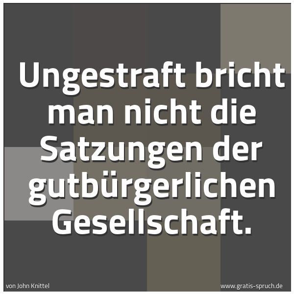 Spruchbild mit dem Text 'Ungestraft bricht man nicht die Satzungen der gutbürgerlichen Gesellschaft. '