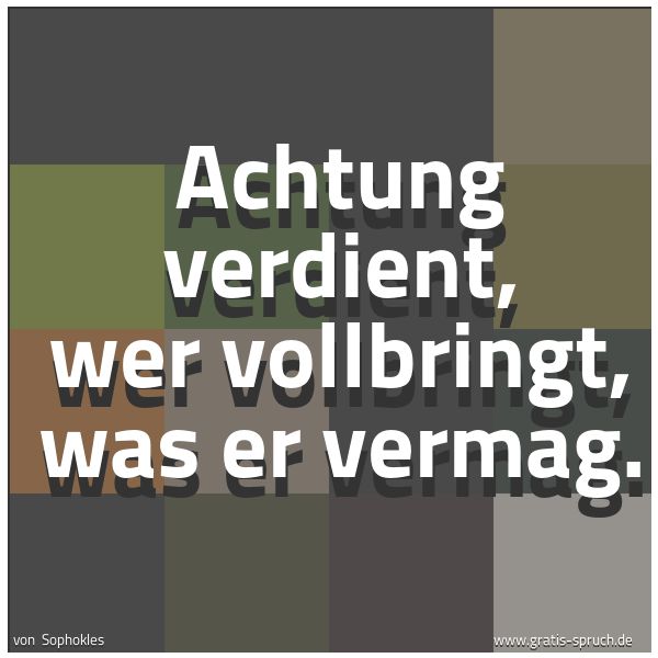 Spruchbild mit dem Text 'Achtung verdient,
wer vollbringt,
was er vermag.'