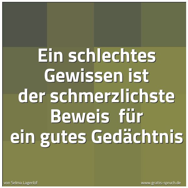 Spruchbild mit dem Text 'Ein schlechtes Gewissen ist der schmerzlichste Beweis
für ein gutes Gedächtnis'