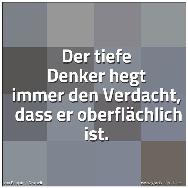 Spruchbild mit dem Text 'Der tiefe Denker hegt immer den Verdacht,
dass er oberflächlich ist.'