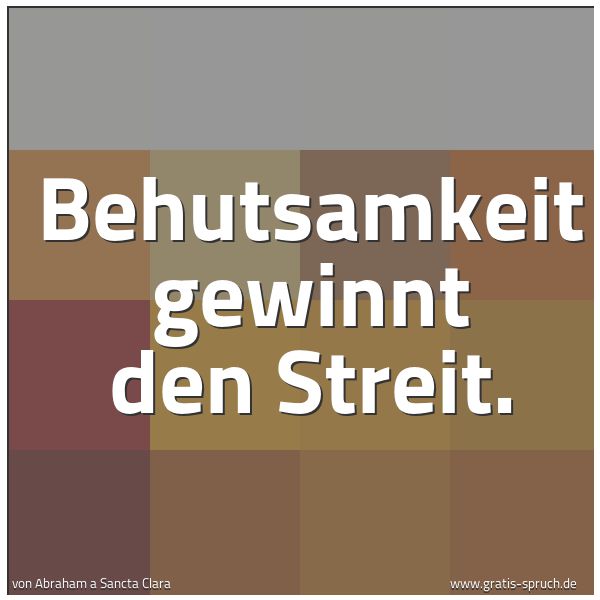 Spruchbild mit dem Text 'Behutsamkeit gewinnt den Streit.'