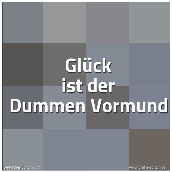 Spruchbild mit dem Text 'Glück ist der Dummen Vormund'