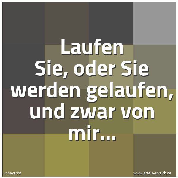 Spruchbild mit dem Text 'Laufen Sie, oder Sie werden gelaufen, und zwar von mir...'