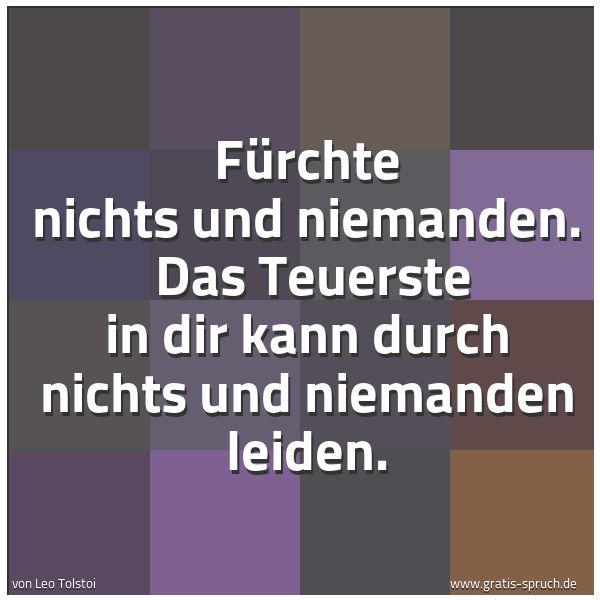 Spruchbild mit dem Text 'Fürchte nichts und niemanden.
Das Teuerste in dir kann durch nichts und niemanden leiden.'