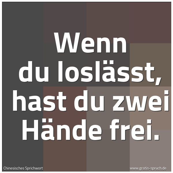 Spruchbild mit dem Text 'Wenn du loslässt, hast du zwei Hände frei. '