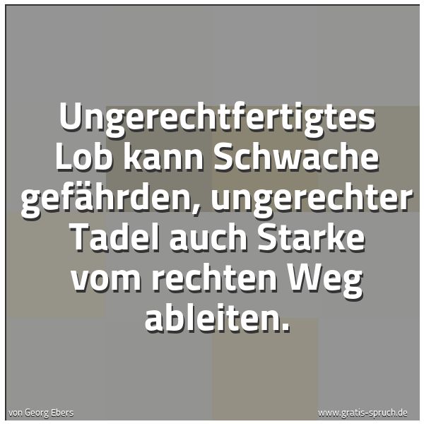 Spruchbild mit dem Text 'Ungerechtfertigtes Lob kann Schwache gefährden, ungerechter Tadel auch Starke vom rechten Weg ableiten.'