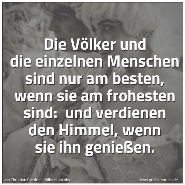Spruchbild mit dem Text 'Die Völker und die einzelnen Menschen sind nur am besten, wenn sie am frohesten sind:
und verdienen den Himmel, wenn sie ihn genießen.'