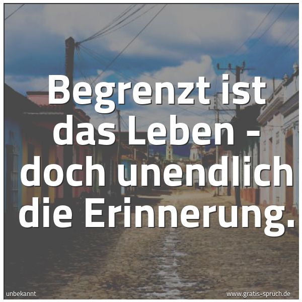 Spruchbild mit dem Text 'Begrenzt ist das Leben -
doch unendlich die Erinnerung.'