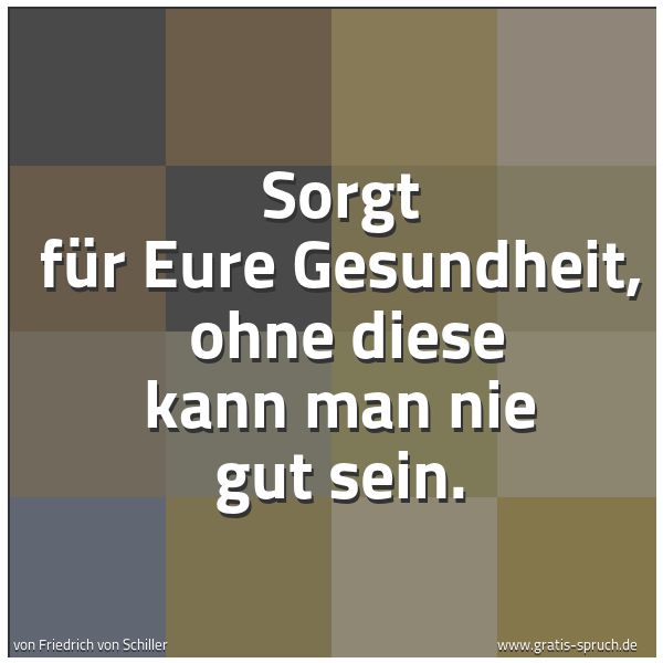 Spruchbild mit dem Text 'Sorgt für Eure Gesundheit,
ohne diese kann man nie gut sein.'