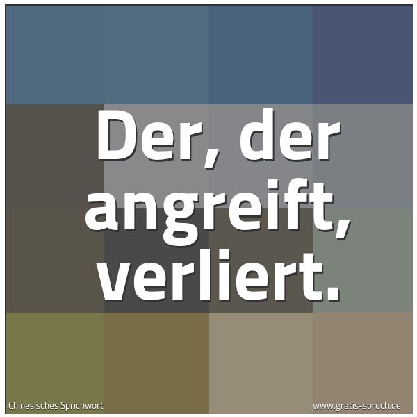 Spruchbild mit dem Text 'Der, der angreift, verliert. '