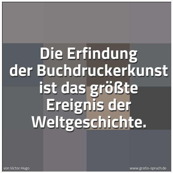 Spruchbild mit dem Text 'Die Erfindung der Buchdruckerkunst ist das größte Ereignis der Weltgeschichte.'