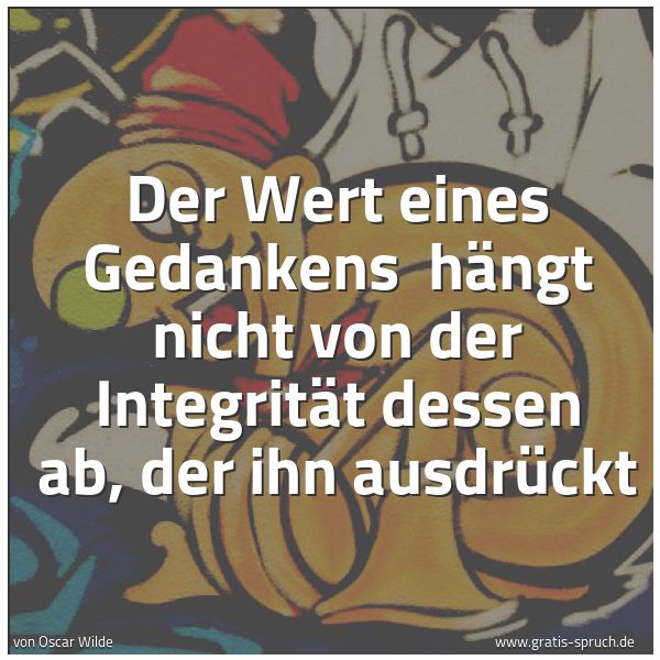 Spruchbild mit dem Text 'Der Wert eines Gedankens
hängt nicht von der Integrität dessen ab, der ihn ausdrückt '