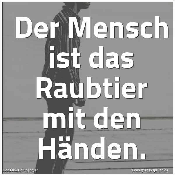 Spruchbild mit dem Text 'Der Mensch ist das Raubtier mit den Händen.
'