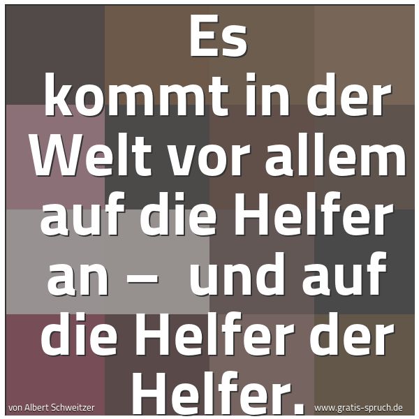 Spruchbild mit dem Text 'Es kommt in der Welt vor allem auf die Helfer an –
und auf die Helfer der Helfer.'