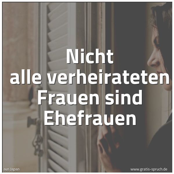 Spruchbild mit dem Text 'Nicht alle verheirateten Frauen sind Ehefrauen'