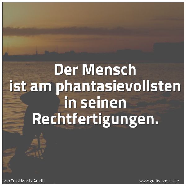 Spruchbild mit dem Text 'Der Mensch ist am phantasievollsten in seinen Rechtfertigungen. '