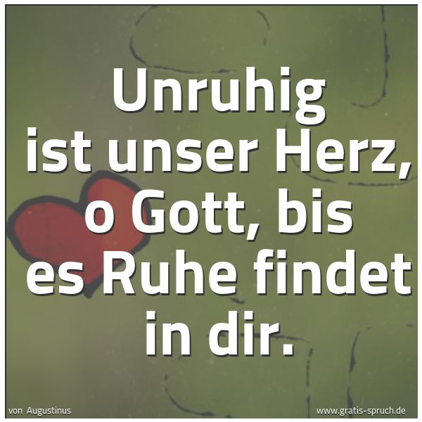 Spruchbild mit dem Text 'Unruhig ist unser Herz, o Gott,
bis es Ruhe findet in dir.'