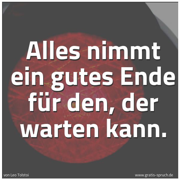 Spruchbild mit dem Text 'Alles nimmt ein gutes Ende für den,
der warten kann.'