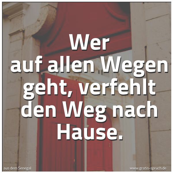 Spruchbild mit dem Text 'Wer auf allen Wegen geht,
verfehlt den Weg nach Hause.'