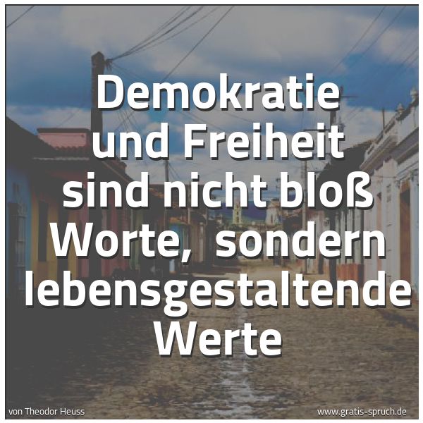 Spruchbild mit dem Text 'Demokratie und Freiheit sind nicht bloß Worte,
sondern lebensgestaltende Werte'