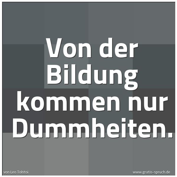 Spruchbild mit dem Text 'Von der Bildung kommen nur Dummheiten. '