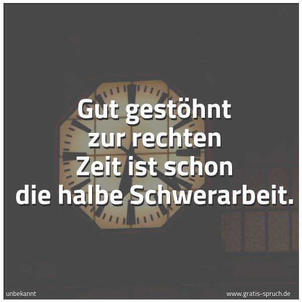 Spruchbild mit dem Text 'Gut gestöhnt zur rechten Zeit
ist schon die halbe Schwerarbeit.'