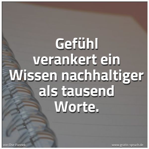 Spruchbild mit dem Text 'Gefühl verankert ein Wissen nachhaltiger
als tausend Worte.'