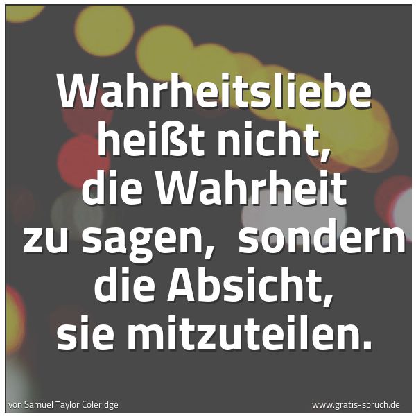 Spruchbild mit dem Text 'Wahrheitsliebe heißt nicht, die Wahrheit zu sagen,
sondern die Absicht, sie mitzuteilen. '