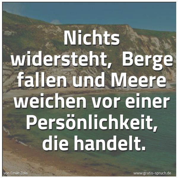 Spruchbild mit dem Text 'Nichts widersteht,
Berge fallen und Meere weichen vor einer Persönlichkeit,
die handelt.'