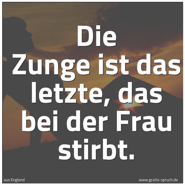 Spruchbild mit dem Text 'Die Zunge ist das letzte, das bei der Frau stirbt.'