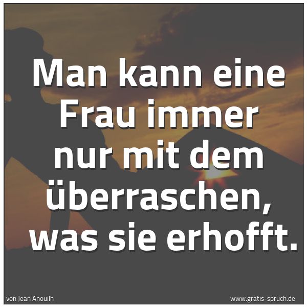 Spruchbild mit dem Text 'Man kann eine Frau immer nur mit dem überraschen,
was sie erhofft.'