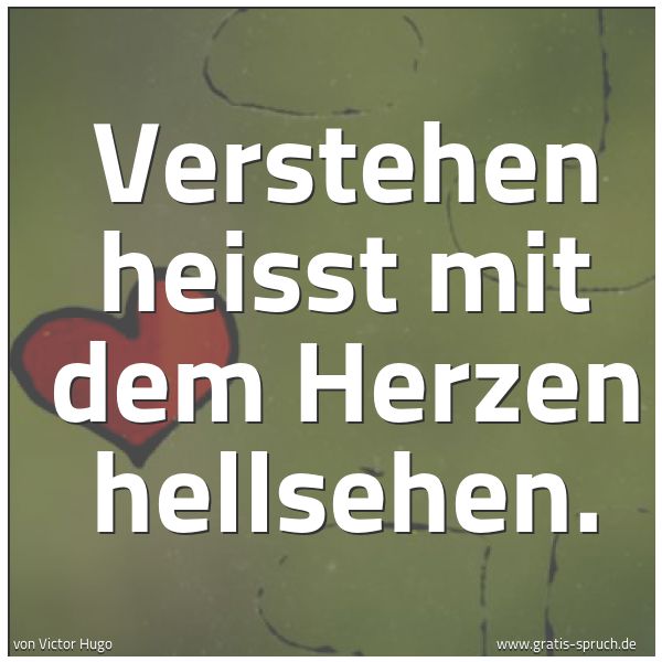 Spruchbild mit dem Text 'Verstehen heisst mit dem Herzen hellsehen.'