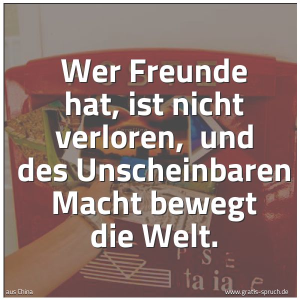 Spruchbild mit dem Text 'Wer Freunde hat, ist nicht verloren,
und des Unscheinbaren Macht bewegt die Welt.'