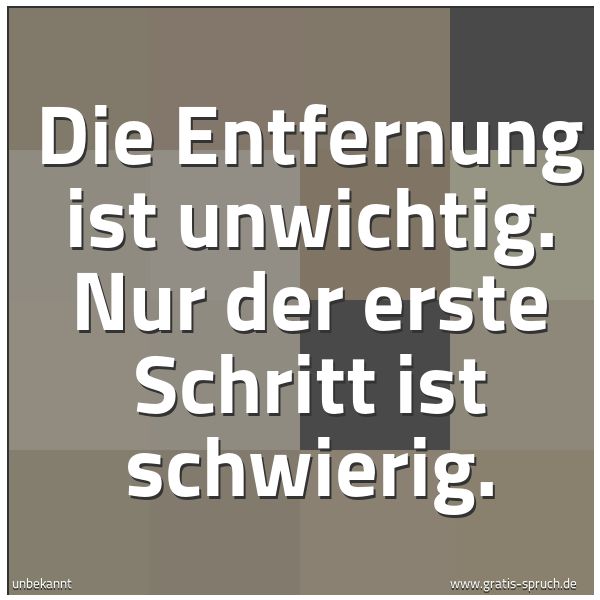 Spruchbild mit dem Text 'Die Entfernung ist unwichtig.
Nur der erste Schritt ist schwierig.'