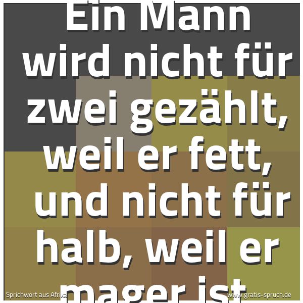 Spruchbild mit dem Text 'Ein Mann wird nicht für zwei gezählt, weil er fett,
und nicht für halb, weil er mager ist.'